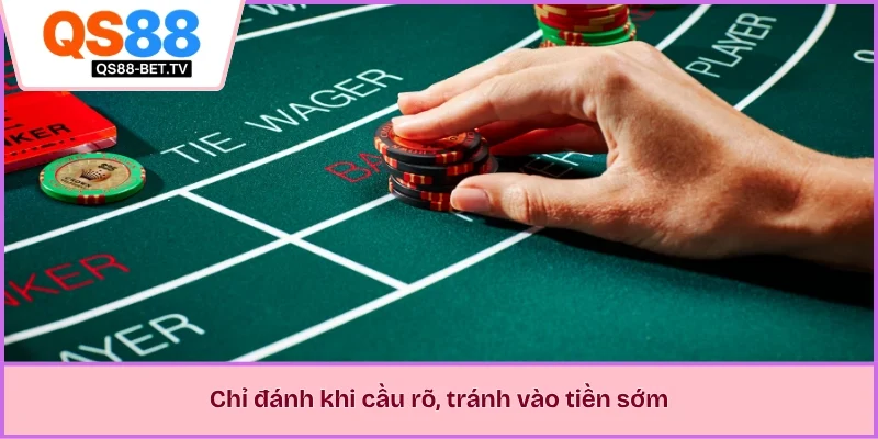 Chỉ đánh khi cầu rõ, tránh vào tiền sớm