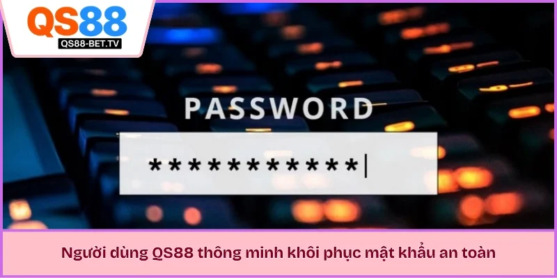Người dùng QS88 thông minh khôi phục mật khẩu an toàn
