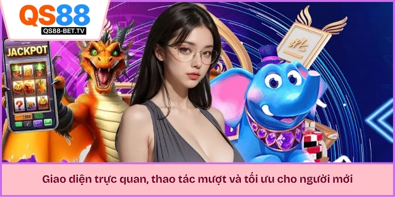 Giao diện trực quan, thao tác mượt và tối ưu cho người mới 