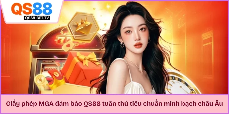 Giấy phép MGA đảm bảo QS88 tuân thủ tiêu chuẩn minh bạch châu Âu