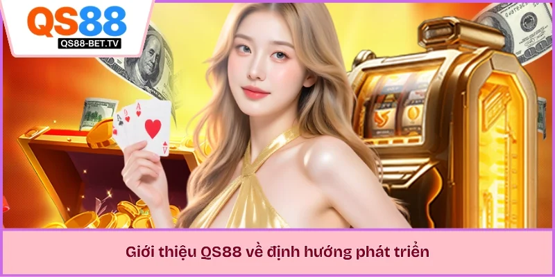 Giới thiệu QS88 về định hướng phát triển 