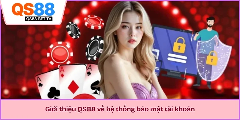 Giới thiệu QS88 về hệ thống bảo mật tài khoản 
