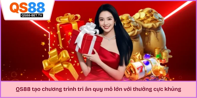 QS88 tạo chương trình tri ân quy mô lớn với thưởng cực khủng