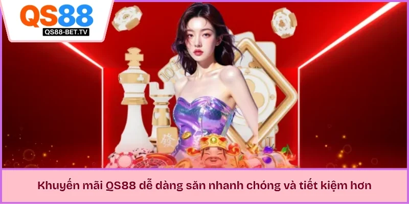 Khuyến mãi QS88 dễ dàng săn nhanh chóng và tiết kiệm hơn
