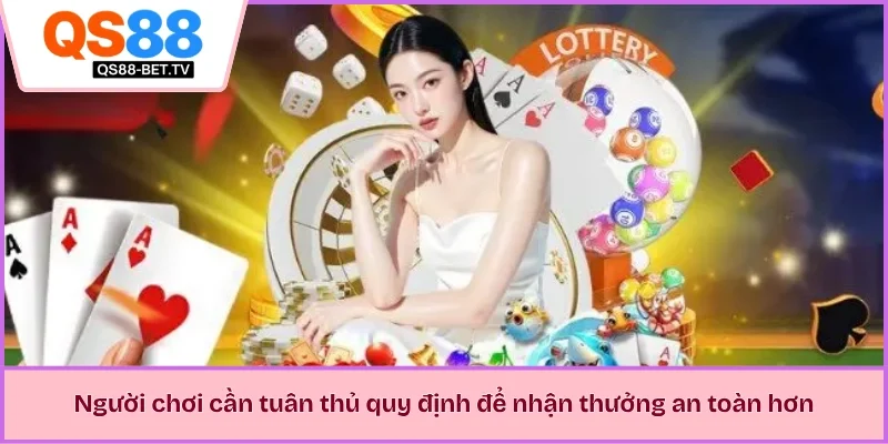 Người chơi cần tuân thủ quy định để nhận thưởng an toàn hơn