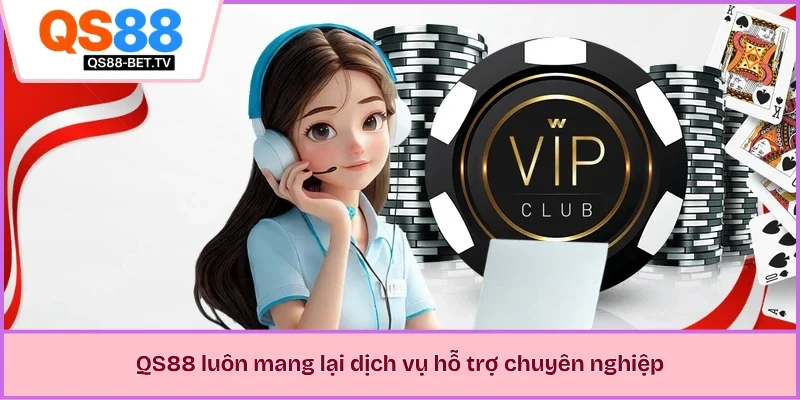 QS88 luôn mang lại dịch vụ hỗ trợ chuyên nghiệp