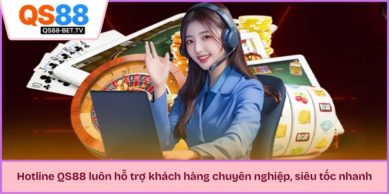 Hotline QS88 luôn hỗ trợ khách hàng chuyên nghiệp, siêu tốc nhanh