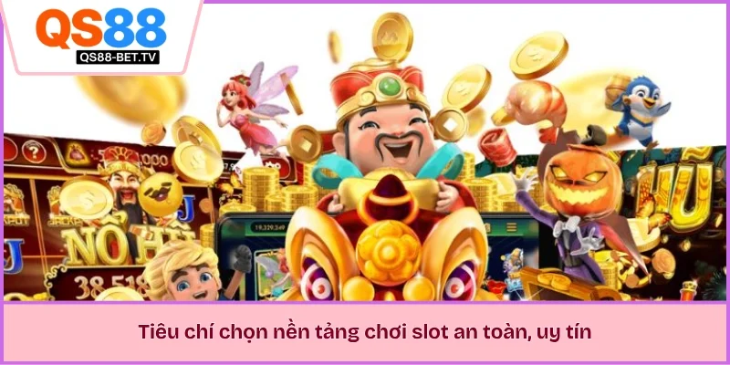 Tiêu chí chọn nền tảng chơi slot an toàn, uy tín 