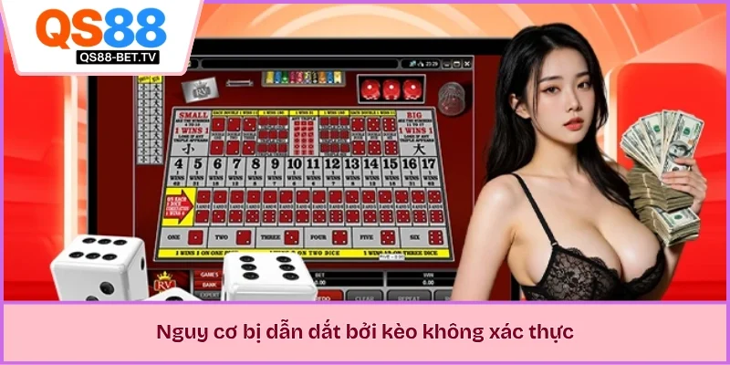 Nguy cơ bị dẫn dắt bởi kèo không xác thực 