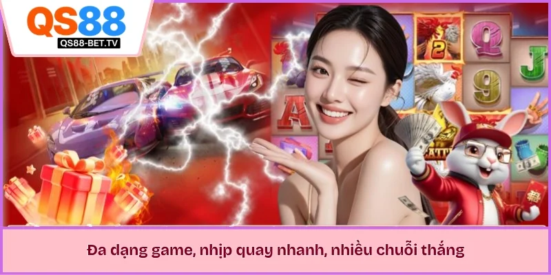 Đa dạng game, nhịp quay nhanh, nhiều chuỗi thắng