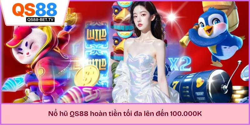 Nổ hũ QS88 hoàn tiền tối đa lên đến 100.000K