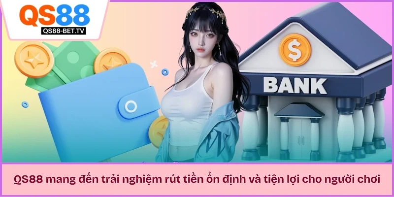 QS88 mang đến trải nghiệm rút tiền ổn định và tiện lợi cho người chơi