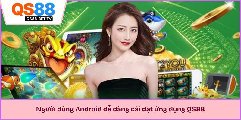 Người dùng Android dễ dàng cài đặt ứng dụng QS88