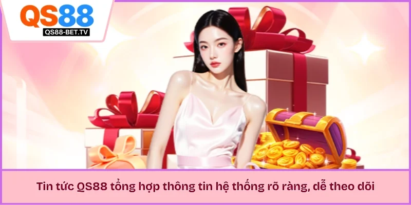 Tin tức QS88 tổng hợp thông tin hệ thống rõ ràng, dễ theo dõi