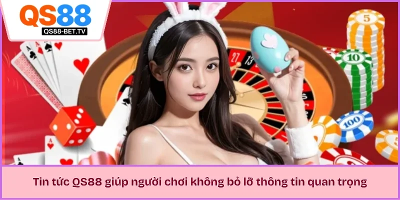 Tin tức QS88 giúp người chơi không bỏ lỡ thông tin quan trọng