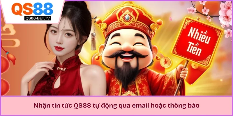 Nhận tin tức QS88 tự động qua email hoặc thông báo