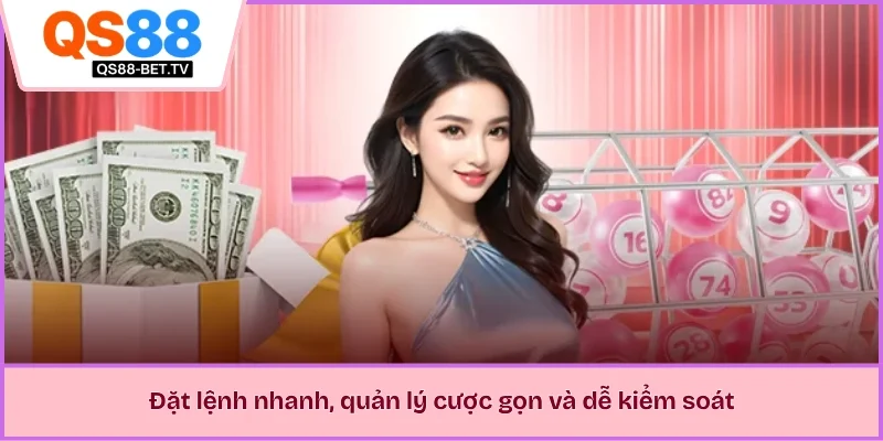 Đặt lệnh nhanh, quản lý cược gọn và dễ kiểm soát